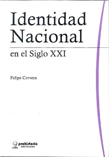 Identidad Nacional En El Siglo Xxi, De Cervera, Felipe Justo., Vol. Volumen Unico. Editorial Prohistoria, Tapa Blanda, Edición 1 En Español, 2014