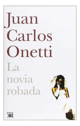La Novia Robada, De Juan Carlos Onetti. Editorial Siglo Xxi De España Editores, S.a., Edición 1 En Español, 2019