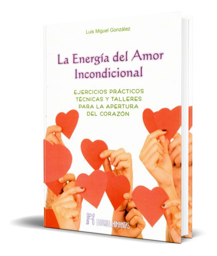 La Energia Del Amor Incondicional, De Luis Miguel Gonzalez Lopez. Editorial Humanitas, Tapa Blanda En Español, 2014