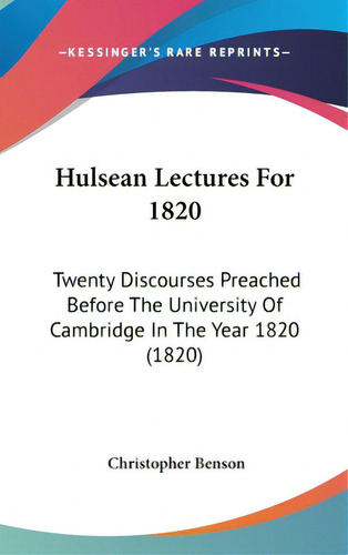 Hulsean Lectures For 1820: Twenty Discourses Preached Before The University Of Cambridge In The Y..., De Benson, Christopher. Editorial Kessinger Pub Llc, Tapa Dura En Inglés
