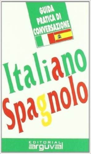 Guida Práctica Di Conversazione Italiano - Spagnolo, Arguval