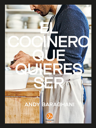 El Cocinero Que Quieres Ser:  Aplica, De Andy Baraghani.  Aplica, Vol. 1. Editorial Neo Person, Tapa Dura, Edición 1 En Español, 2023