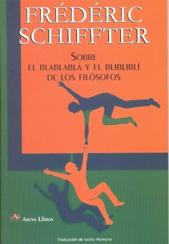 Sobre El Blablabla Y El Bliblibli De Los Filosofos -, De Frederic Schiffter. Editorial Arena Libros En Español