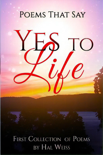 Poems That Say Yes To Life: First Collection Of Poems By Hal Weiss, De Weiss, Hal. Editorial Lightning Source Inc, Tapa Blanda En Inglés