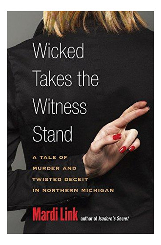 Wicked Takes The Witness Stand: A Tale Of Murder And Twisted