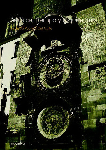 Musica, Tiempo Y Arquitectura, De Alonso Del Valle Ricardo. Serie Textos De Arquitectura Y Diseño, Vol. 1. Editorial Nobuko, Tapa Blanda, Edición 1 En Español, 2008