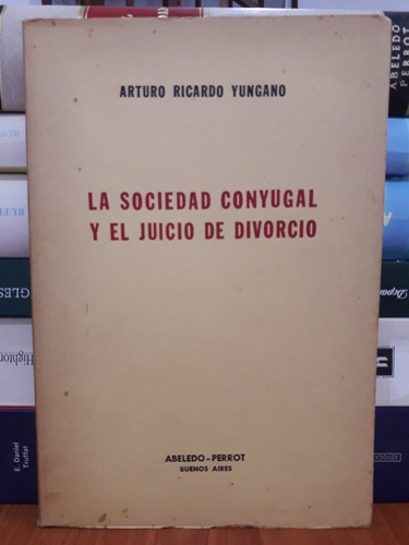 La Sociedad Conyugal Y El Juicio De Divorcio. Yungano