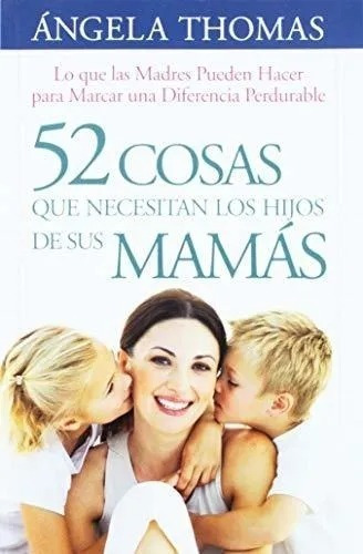 52 Cosas Que Los Hijos Necesitan De Sus Mamás