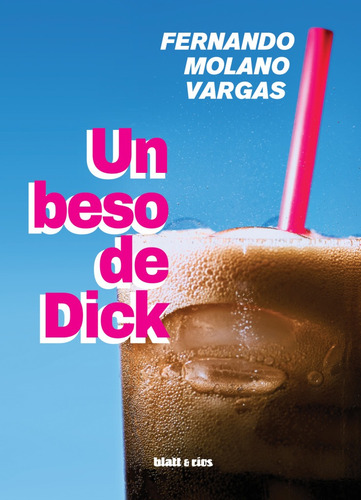 Un Beso De Dick / Fernando Molano Vargas / Ed. Blatt & Ríos