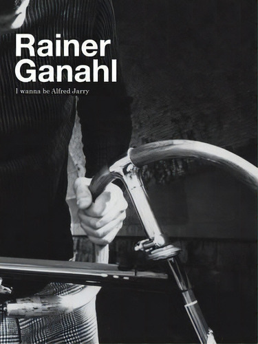 Rainer Ganahl : I Wanna Be Alfred Jarry, De Rainer Ganahl. Editorial Verlag Für Moderne Kunst, Tapa Dura En Inglés