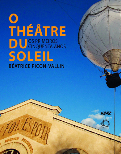 O Théatre Du Soleil, de Picon-Vallin, Béatrice. Editora Edições Sesc São Paulo,Actes Sud/Théâtre du Soleil, capa mole em português, 2017