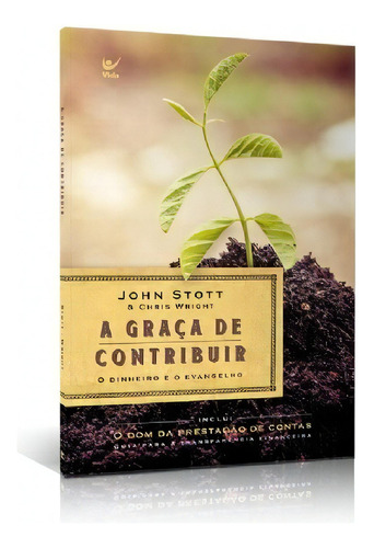 A Graça De Contribuir, de John Stott Chris Wright. Editora Vida, capa mole em português, 2018