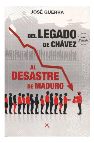Del Legado De Chávez Al Desastre De Maduro - José Guerra