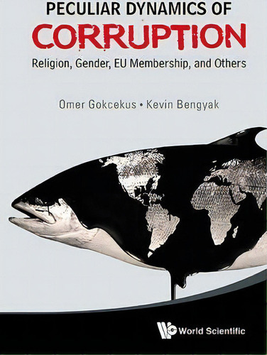 Peculiar Dynamics Of Corruption: Religion, Gender, Eu Membership, And Others, De Omer Gokcekus. Editorial World Scientific Publishing Co Pte Ltd, Tapa Dura En Inglés