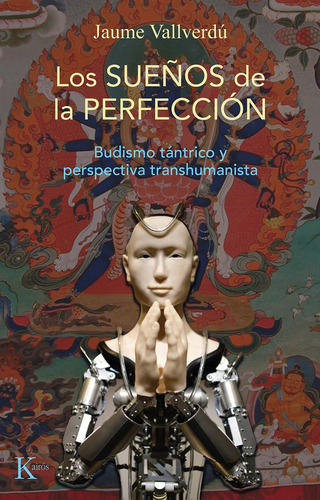 Los Sueños De La Perfección: Budismo tántrico y perspectiva transhumanista, de Vallverdú, Jaume. Editorial Kairos, tapa blanda en español, 2022