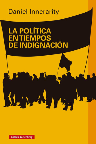 La política en tiempos de indignación, de Daniel Innerarity. Editorial GALAXIA GUTENBERG, tapa blanda en español, 2022