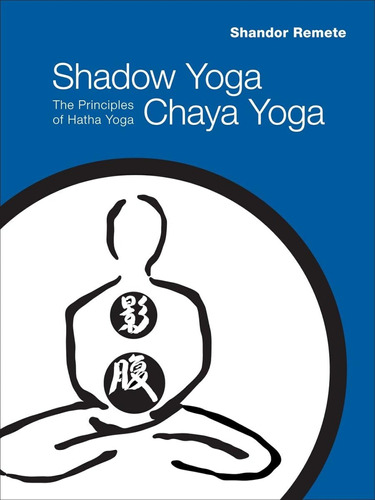 Shadow Yoga, Chaya Yoga: The Principles Of Hatha Yoga / Shan