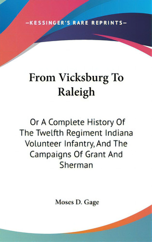 From Vicksburg To Raleigh: Or A Complete History Of The Twelfth Regiment Indiana Volunteer Infant..., De Gage, Moses D.. Editorial Kessinger Pub Llc, Tapa Dura En Inglés