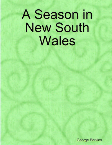 A Season In New South Wales, De Perkins, George., Vol. 1. Editorial Lulu Pr, Tapa Blanda En Inglés