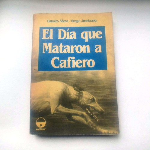 El Dia Que Mataron A Cafiero Dalmiro Saenz Sergio Joselovsky