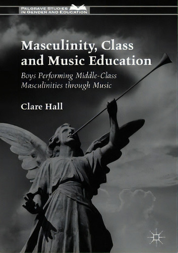 Masculinity, Class And Music Education, De Clare Hall. Editorial Palgrave Macmillan, Tapa Dura En Inglés