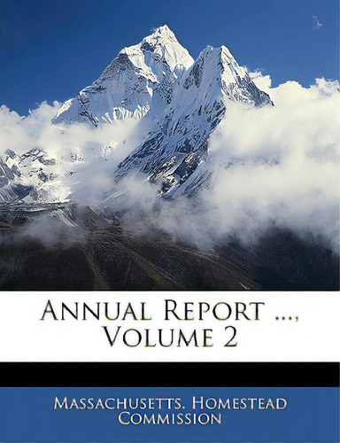 Annual Report ..., Volume 2, De Massachusetts Homestead Commission. Editorial Nabu Pr, Tapa Blanda En Inglés