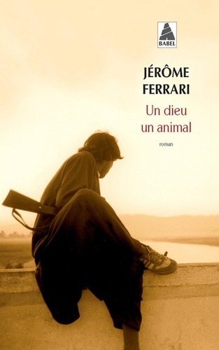Un Dieu Un Animal  - Jérôme Ferrari