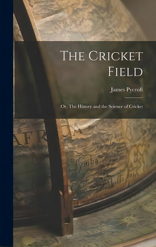 The Cricket Field : Or, The History And The Science Of Cricket, De James Pycroft. Editorial Creative Media Partners, Llc, Tapa Dura En Inglés