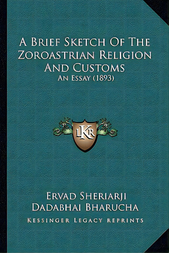 A Brief Sketch Of The Zoroastrian Religion And Customs: An Essay (1893), De Bharucha, Ervad Sheriarji Dadabhai. Editorial Kessinger Pub Llc, Tapa Blanda En Inglés