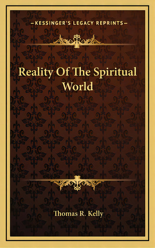 Reality Of The Spiritual World, De Kelly, Thomas R.. Editorial Kessinger Pub Llc, Tapa Dura En Inglés