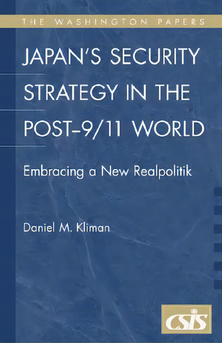 Japan's Security Strategy In The Post-9/11 World: Embracing A New Realpolitik, De Kliman, Daniel. The Washington Papers, Vol. 1. Editorial Praeger Frederick A, Tapa Blanda En Inglés