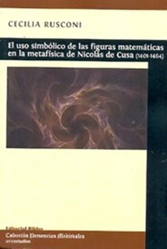 El Uso Simbolico De Las Figuras Matematicas En La Metafisica De Nicolas De Cusa (1401-1464), De Cecilia Rusconi. Editorial Biblos, Tapa Blanda En Español