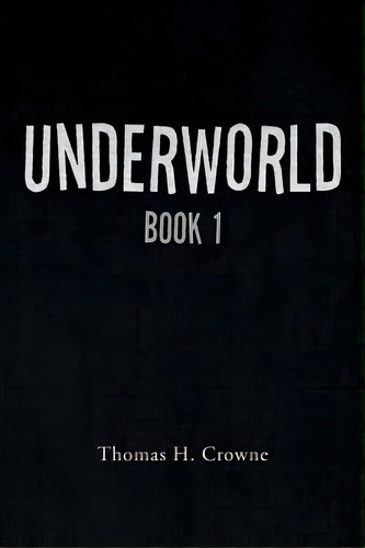Underworld: Book 1, De Crowne, Thomas H.. Editorial Authorhouse, Tapa Blanda En Inglés
