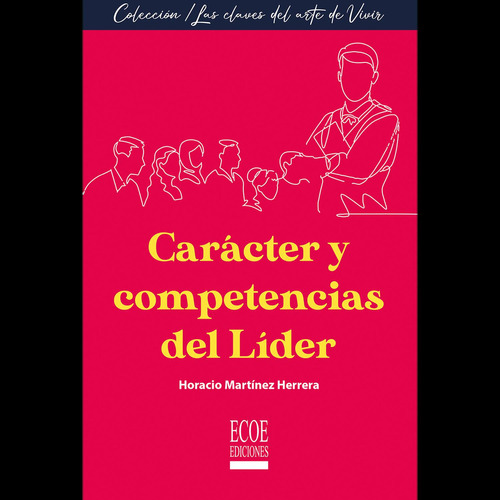 Carácter y competencias del líder, de Horacio Martínez Herrera. Editorial ECOE EDICCIONES LTDA, tapa blanda, edición 2022 en español