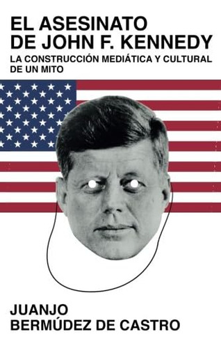 Libro: El Asesinato De John F. Kennedy: La Construcción Medi