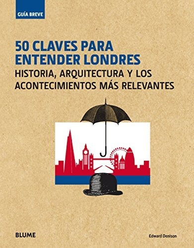 50 Claves Para Entender Londres: Historia, Arquitectura Y Lo