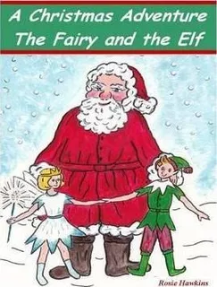 A Christmas Adventure, The Fairy And The Elf - Rosie Hawk...