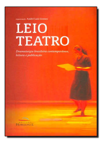 Leio Teatro: Dramaturgia Brasileira Contemporânea Leitura E Puclicação, De Andre  Luis Gomes. Editora Horizonte, Capa Dura Em Português