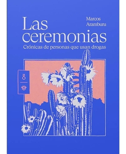 Las Ceremonias: Crónicas De Personas Que Usan Drogas, De Marcos Aramburu. Editorial El Gato Y La Caja, Tapa Blanda En Español, 2023