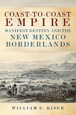 Coast-to-coast Empire : Manifest Destiny And The New Mexi...