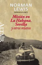Comprar Misiãâ³n En La Habana, Sevilla Y Otros Relatos, De Lewis, Norman. Editorial Altair, Tapa Blanda En Español