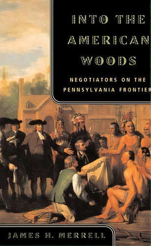 Into The American Woods : Negotiations On The Pennsylvania Frontier, De James H. Merrell. Editorial Ww Norton & Co, Tapa Blanda En Inglés