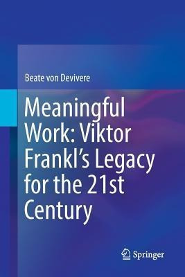 Meaningful Work: Viktor Frankl's Legacy For The 21st Cent...