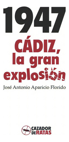 1947. Cádiz, La Gran Explosión, De José Antonio Aparicio. Editorial Cazador, Tapa Blanda, Edición 1 En Español, 2017