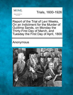 Libro Report Of The Trial Of Levi Weeks, On An Indictment...