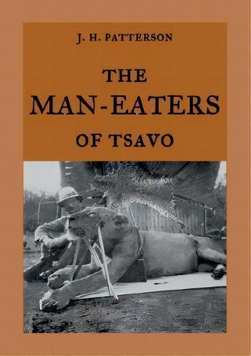 The Man-eaters Of Tsavo : The True Story Of The Man-eating Lions The Ghost And The Darkness, De J H Patterson. Editorial Books On Demand, Tapa Blanda En Inglés