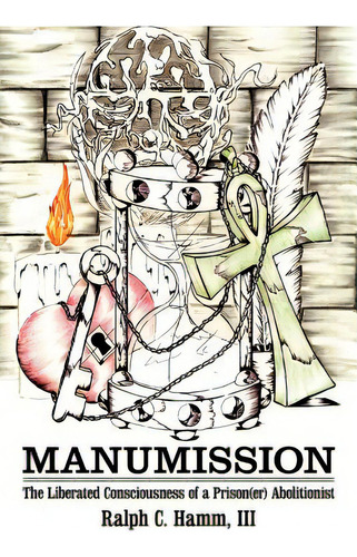 Manumission: The Liberated Consciousness Of A Prison(er) Abolitionist, De Hamm, Ralph C., Iii. Editorial Authorhouse, Tapa Blanda En Inglés