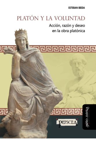 Libro: Platón Y La Voluntad: Acción, Razón Y Deseo En La Obr