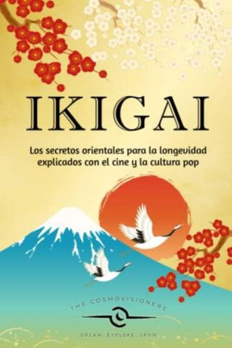 Ikigai: Los Secretos Orientales Para La Longevidad Explicados Con El Cine Y La Cultura Pop (spanish Edition), De Llc, The Cosmovisioners. Editorial Oem, Tapa Blanda En Español