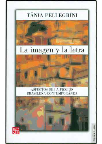 La Imagen Y La Letra. Aspectos De La Ficción Brasileña Co, De Tânia Pellegrin. Serie 9681670801, Vol. 1. Editorial Fondo De Cultura Económica, Tapa Blanda, Edición 2004 En Español, 2004